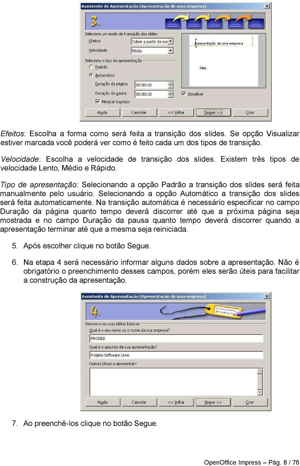 Tipo de apresentação: Selecionando a opção Padrão a transição dos slides será feita manualmente pelo usuário. Selecionando a opção Automático a transição dos slides será feita automaticamente.