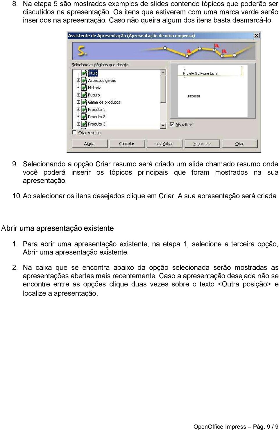 Selecionando a opção Criar resumo será criado um slide chamado resumo onde você poderá inserir os tópicos principais que foram mostrados na sua apresentação. 10.