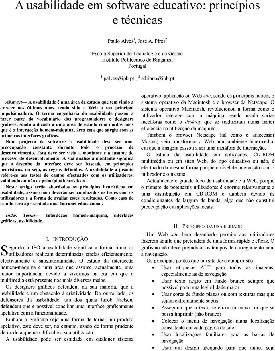 O termo engenharia da usabilidade passou a fazer parte do vocabulário dos programadores e designers gráficos, sendo aplicado a uma área de estudo com muitos anos que é a interacção homem-máquina,