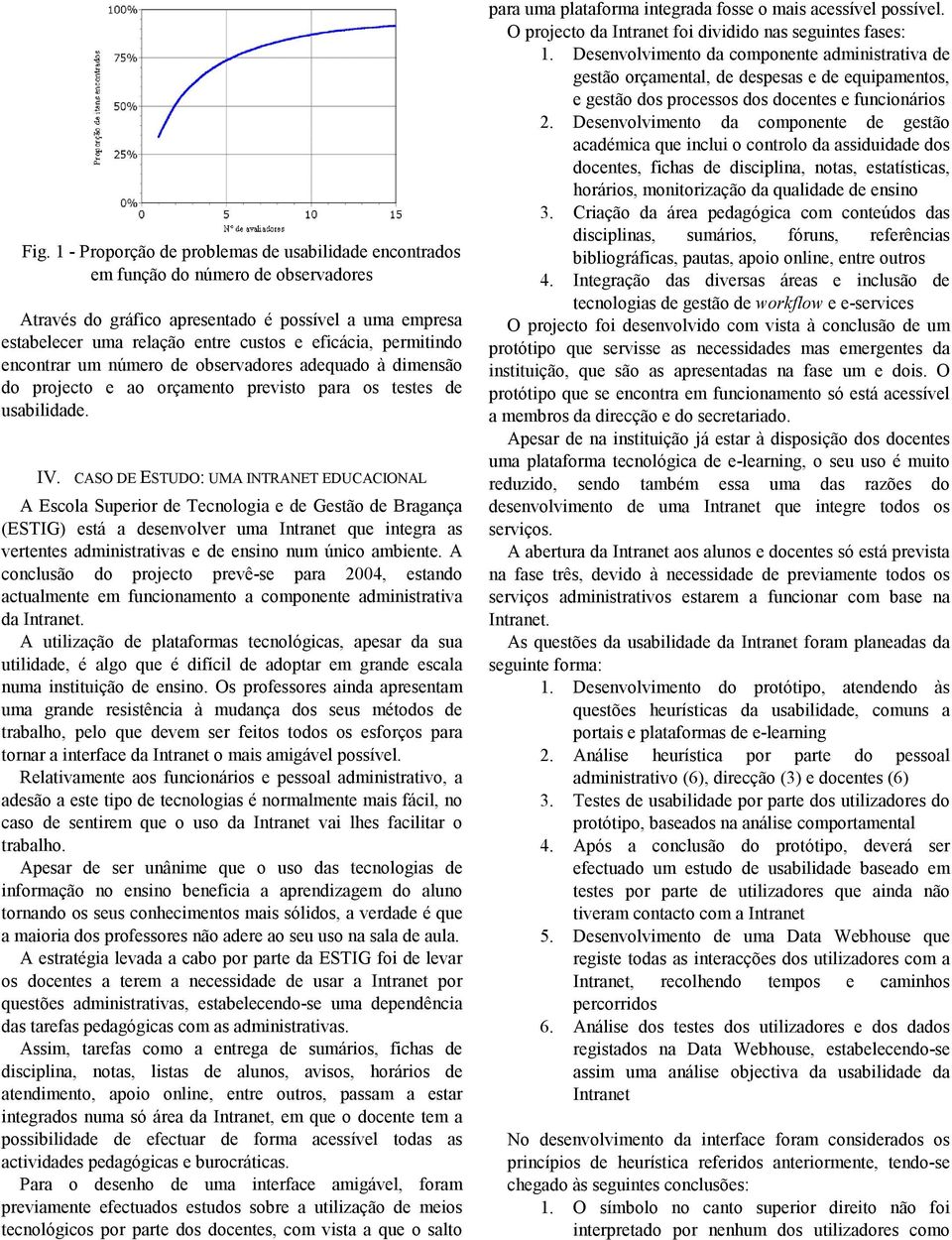 CASO DE ESTUDO: UMA INTRANET EDUCACIONAL A Escola Superior de Tecnologia e de Gestão de Bragança (ESTIG) está a desenvolver uma Intranet que integra as vertentes administrativas e de ensino num único