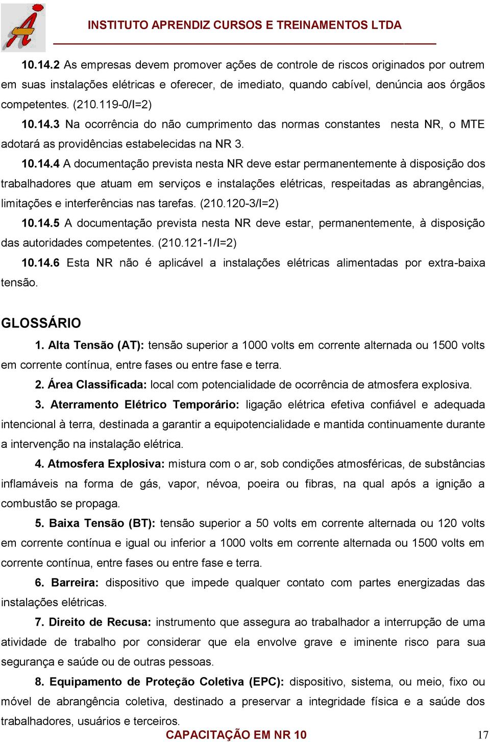 3 Na ocorrência do não cumprimento das normas constantes nesta NR, o MTE adotará as providências estabelecidas na NR 3. 10.14.