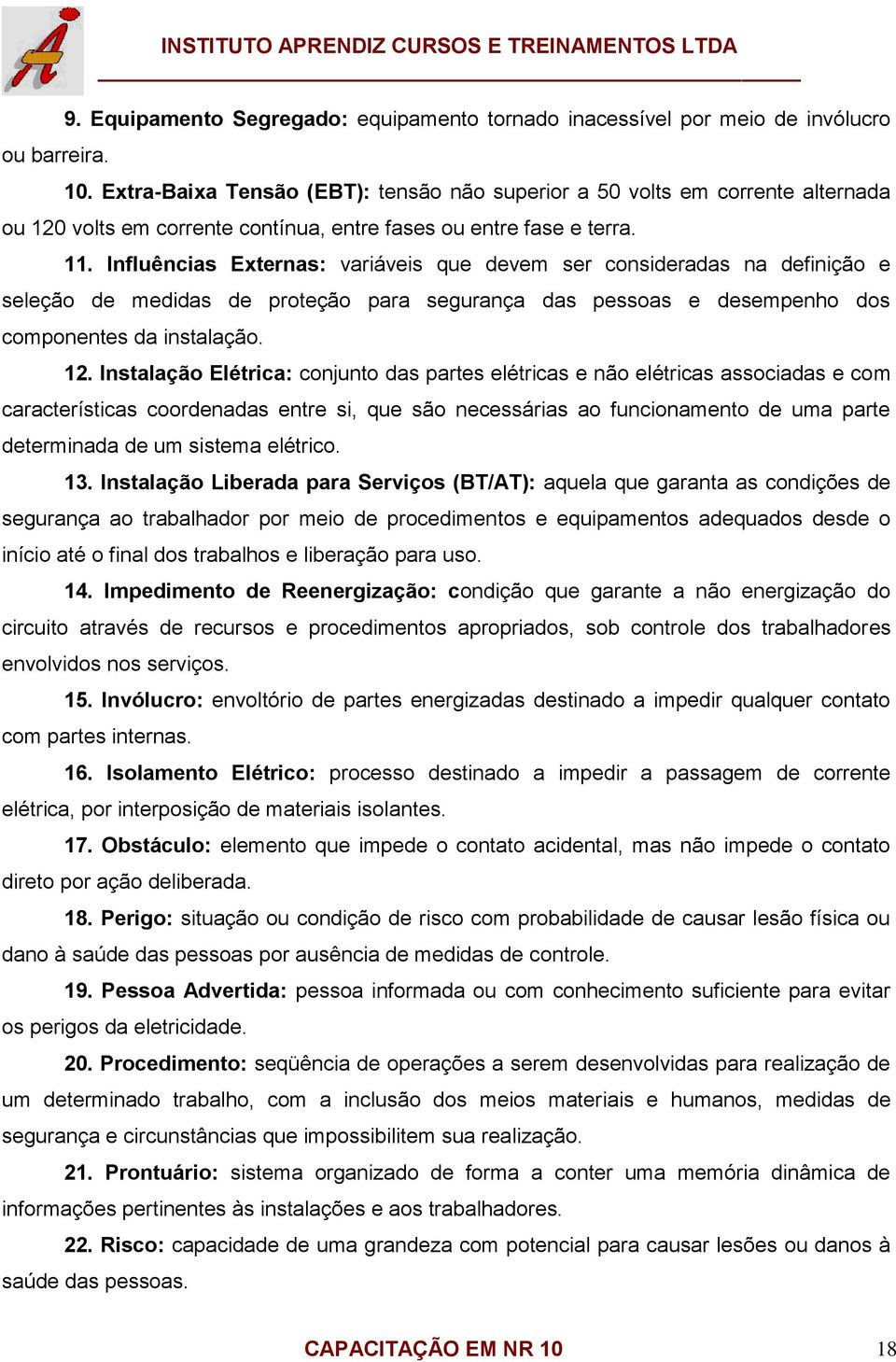 Influências Externas: variáveis que devem ser consideradas na definição e seleção de medidas de proteção para segurança das pessoas e desempenho dos componentes da instalação. 12.