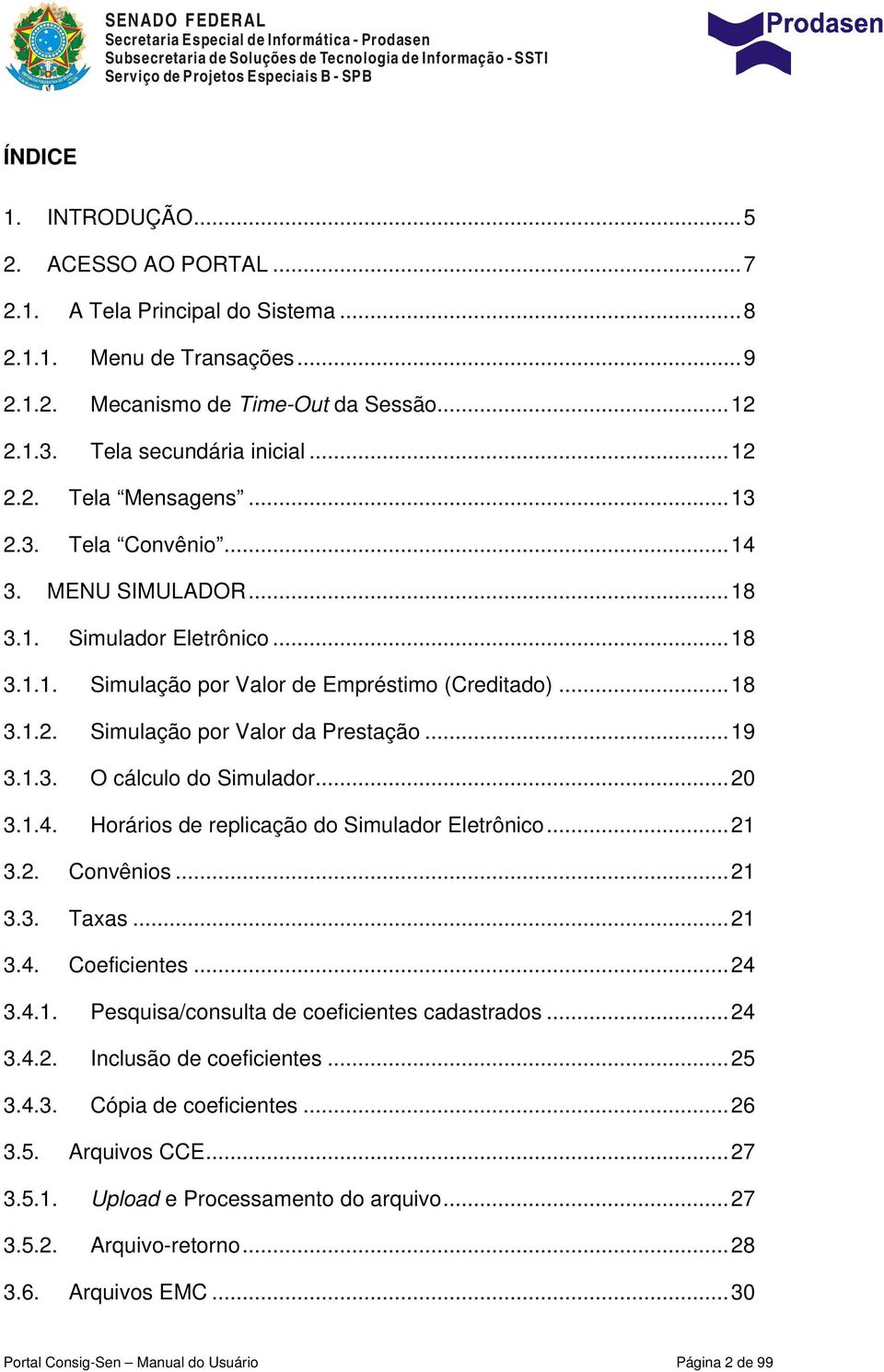 ..20 3.1.4. Horários de replicação do Simulador Eletrônico...21 3.2. Convênios...21 3.3. Taxas...21 3.4. Coeficientes...24 3.4.1. Pesquisa/consulta de coeficientes cadastrados...24 3.4.2. Inclusão de coeficientes.