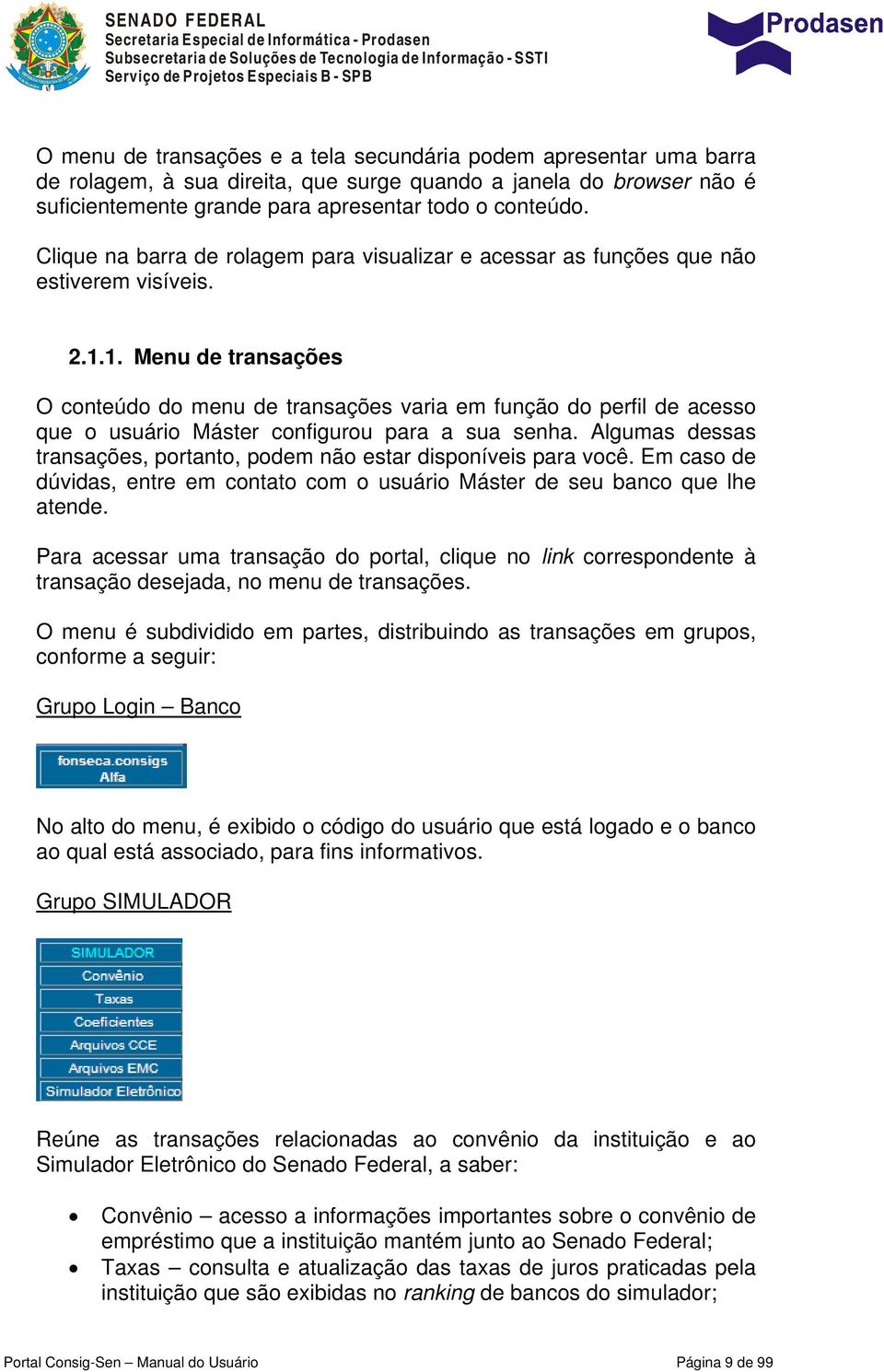 1. Menu de transações O conteúdo do menu de transações varia em função do perfil de acesso que o usuário Máster configurou para a sua senha.