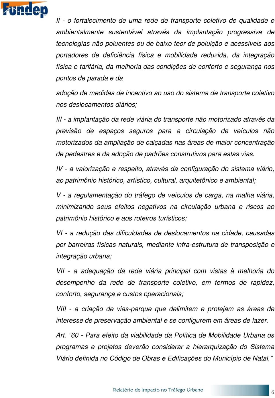 de incentivo ao uso do sistema de transporte coletivo nos deslocamentos diários; III - a implantação da rede viária do transporte não motorizado através da previsão de espaços seguros para a