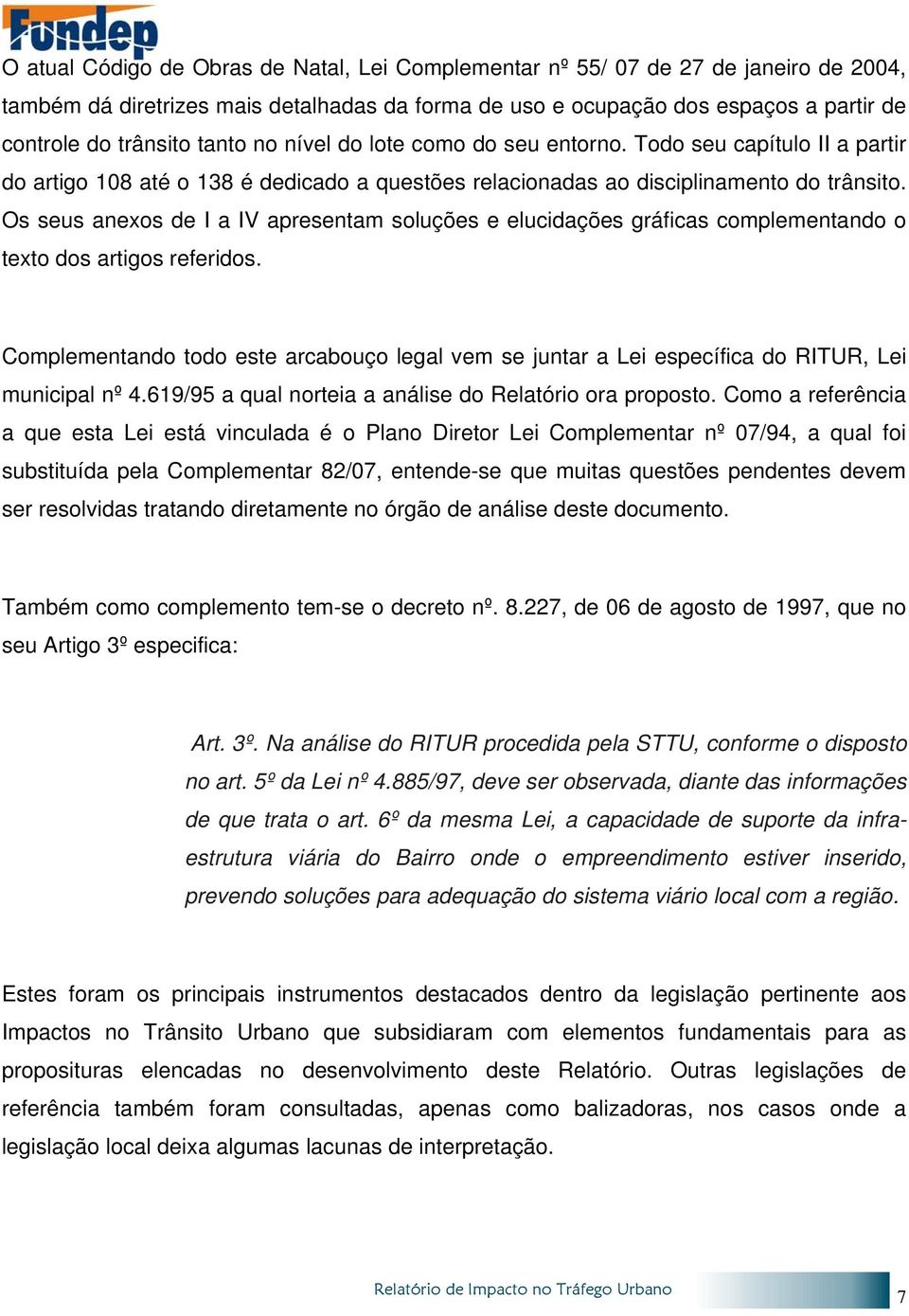 Os seus anexos de I a IV apresentam soluções e elucidações gráficas complementando o texto dos artigos referidos.