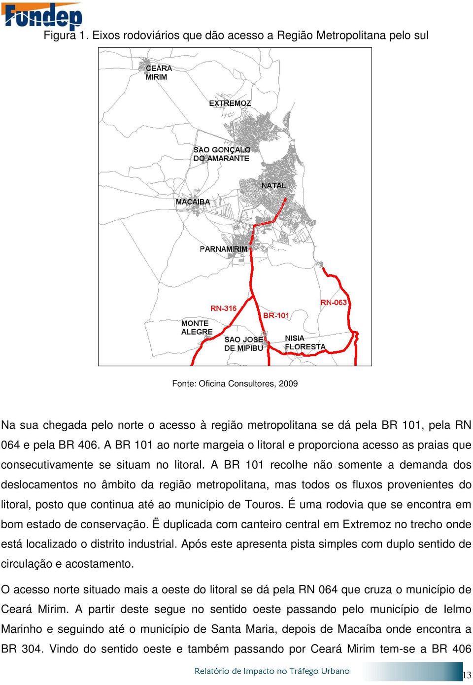 406. A BR 101 ao norte margeia o litoral e proporciona acesso as praias que consecutivamente se situam no litoral.