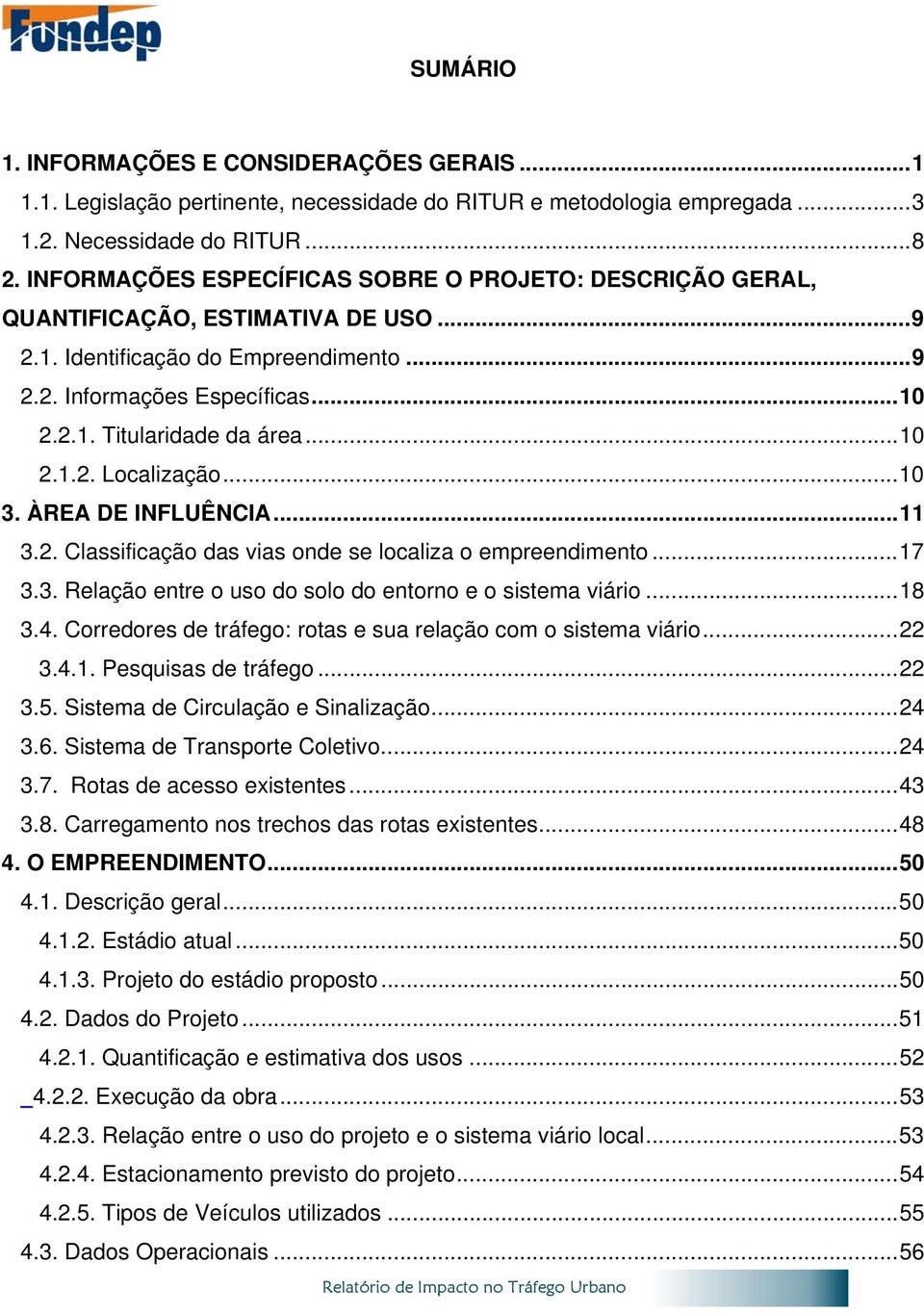 .. 10 2.1.2. Localização... 10 3. ÀREA DE INFLUÊNCIA... 11 3.2. Classificação das vias onde se localiza o empreendimento... 17 3.3. Relação entre o uso do solo do entorno e o sistema viário... 18 3.4.