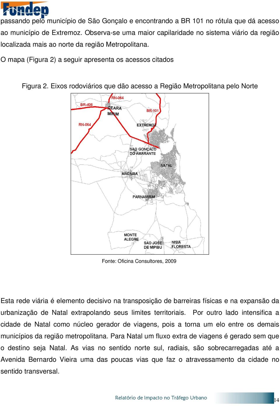 Eixos rodoviários que dão acesso a Região Metropolitana pelo Norte Fonte: Oficina Consultores, 2009 Esta rede viária é elemento decisivo na transposição de barreiras físicas e na expansão da