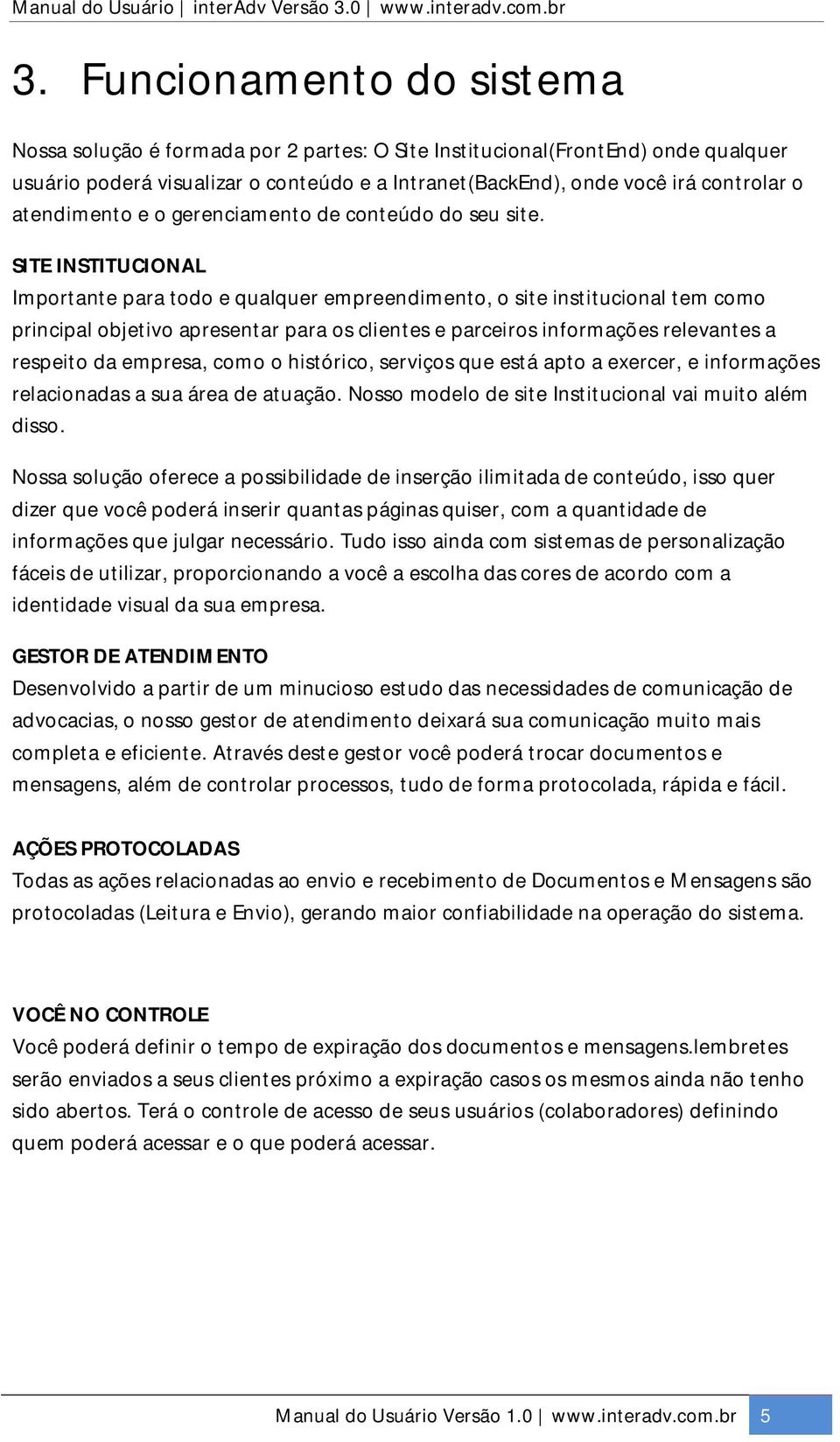 SITE INSTITUCIONAL Importante para todo e qualquer empreendimento, o site institucional tem como principal objetivo apresentar para os clientes e parceiros informações relevantes a respeito da