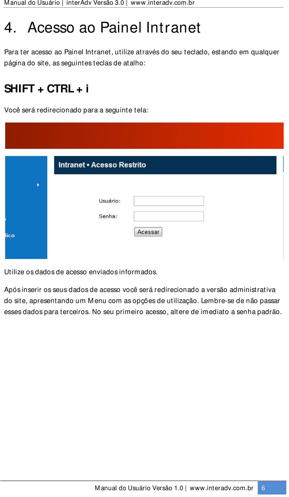 Após inserir os seus dados de acesso você será redirecionado a versão administrativa do site, apresentando um Menu com as opções de utilização.