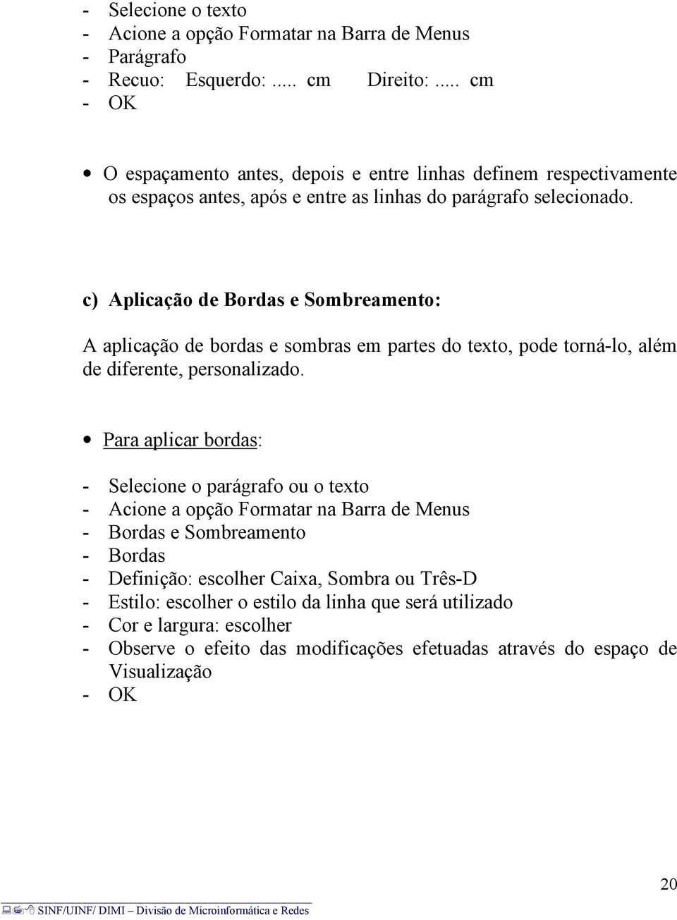 c) Aplicação de Bordas e Sombreamento: A aplicação de bordas e sombras em partes do texto, pode torná-lo, além de diferente, personalizado.