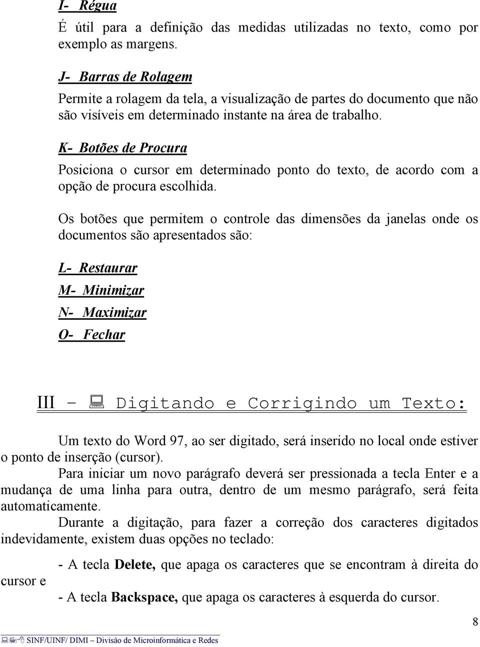 K- Botões de Procura Posiciona o cursor em determinado ponto do texto, de acordo com a opção de procura escolhida.