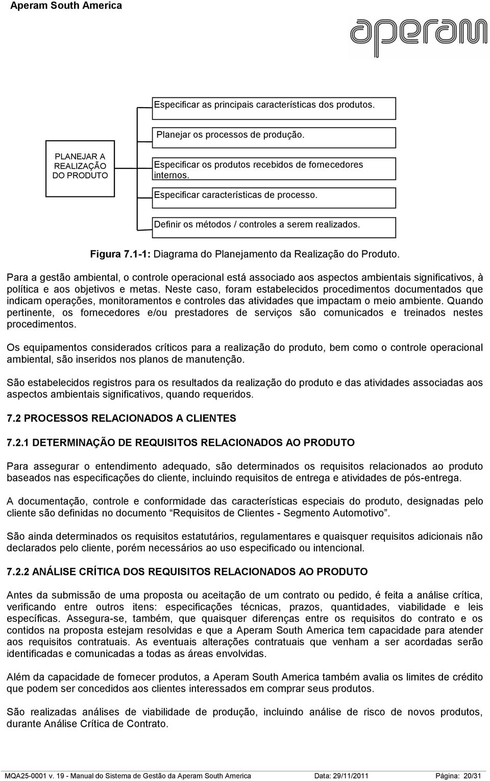 Para a gestão ambiental, o controle operacional está associado aos aspectos ambientais significativos, à política e aos objetivos e metas.