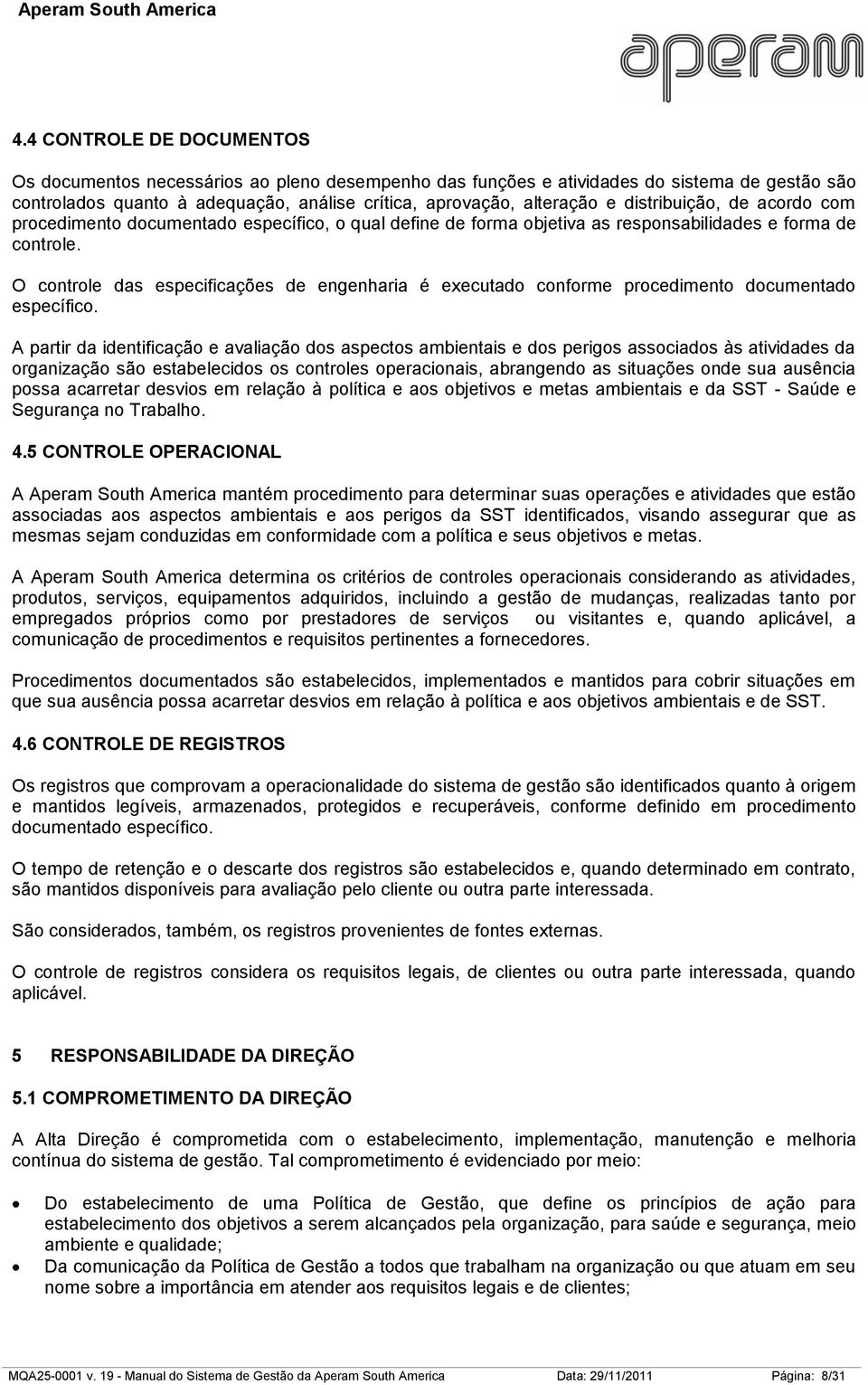 O controle das especificações de engenharia é executado conforme procedimento documentado específico.