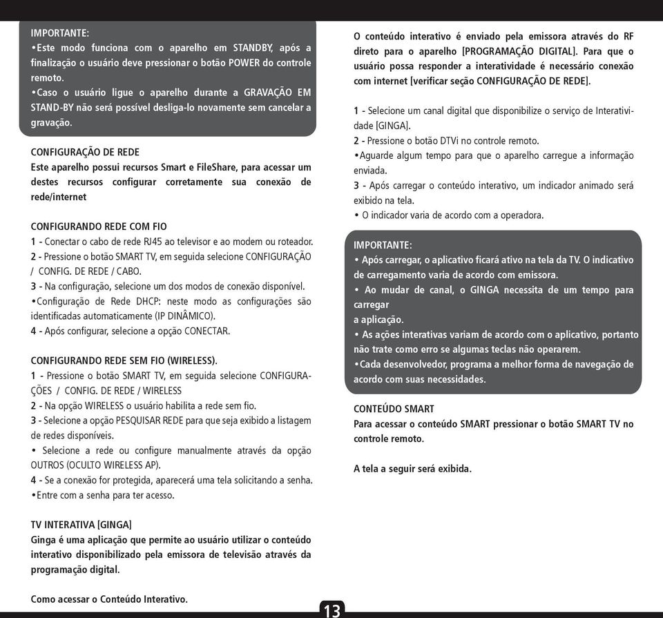 CONFIGURAÇÃO DE REDE Este aparelho possui recursos Smart e FileShare, para acessar um destes recursos configurar corretamente sua conexão de rede/internet CONFIGURANDO REDE COM FIO 1 - Conectar o