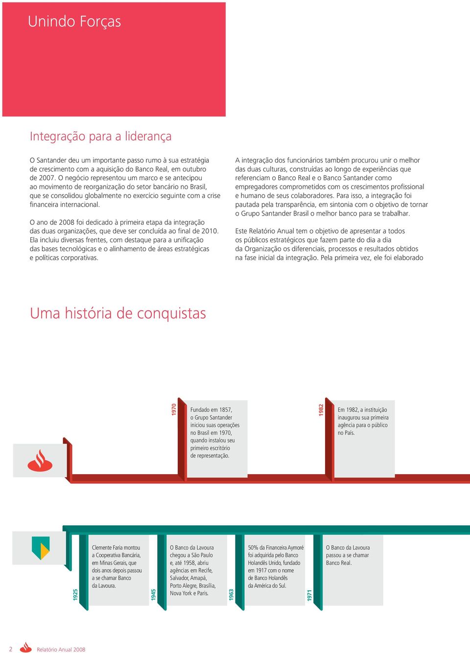 O ano de 2008 foi dedicado à primeira etapa da integração das duas organizações, que deve ser concluída ao final de 2010.