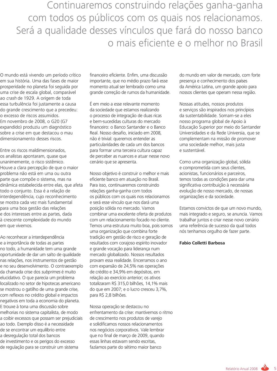 Uma das fases de maior prosperidade no planeta foi seguida por uma crise de escala global, comparável ao crash de 1929.