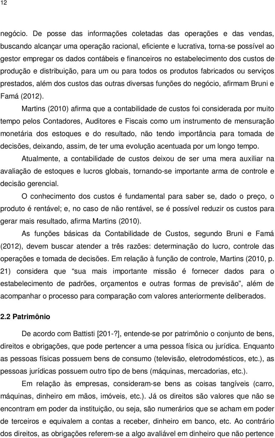 estabelecimento dos custos de produção e distribuição, para um ou para todos os produtos fabricados ou serviços prestados, além dos custos das outras diversas funções do negócio, afirmam Bruni e Famá