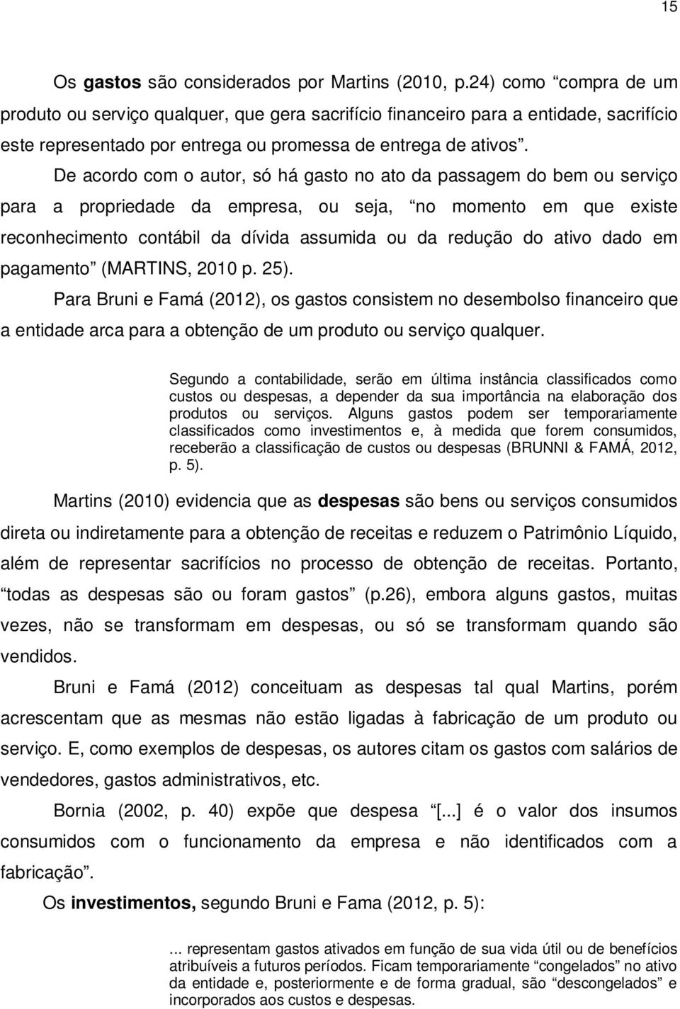 De acordo com o autor, só há gasto no ato da passagem do bem ou serviço para a propriedade da empresa, ou seja, no momento em que existe reconhecimento contábil da dívida assumida ou da redução do