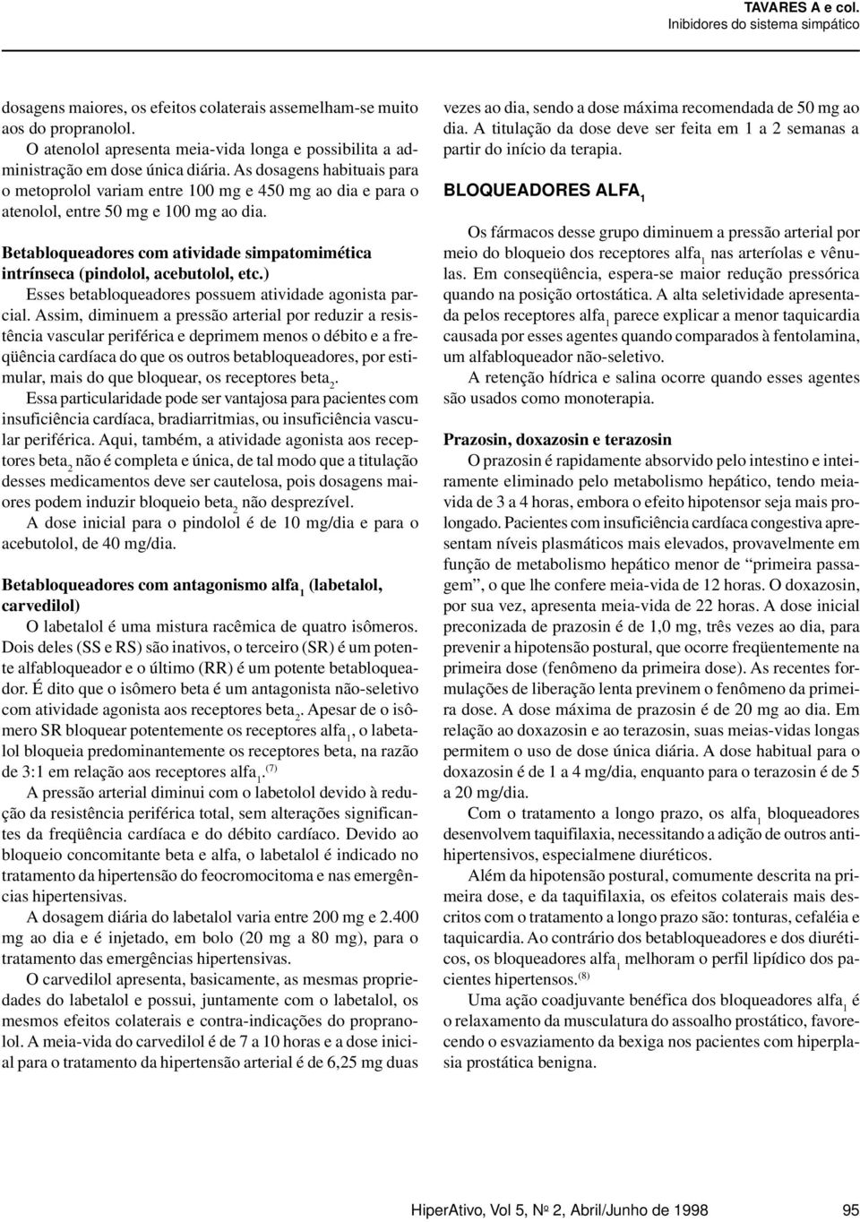 Betabloqueadores com atividade simpatomimética intrínseca (pindolol, acebutolol, etc.) Esses betabloqueadores possuem atividade agonista parcial.