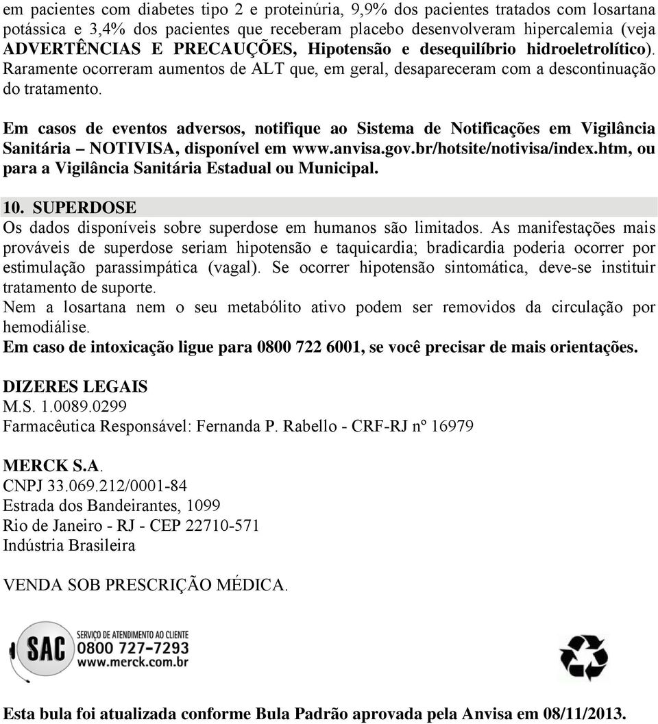 Em casos de eventos adversos, notifique ao Sistema de Notificações em Vigilância Sanitária NOTIVISA, disponível em www.anvisa.gov.br/hotsite/notivisa/index.