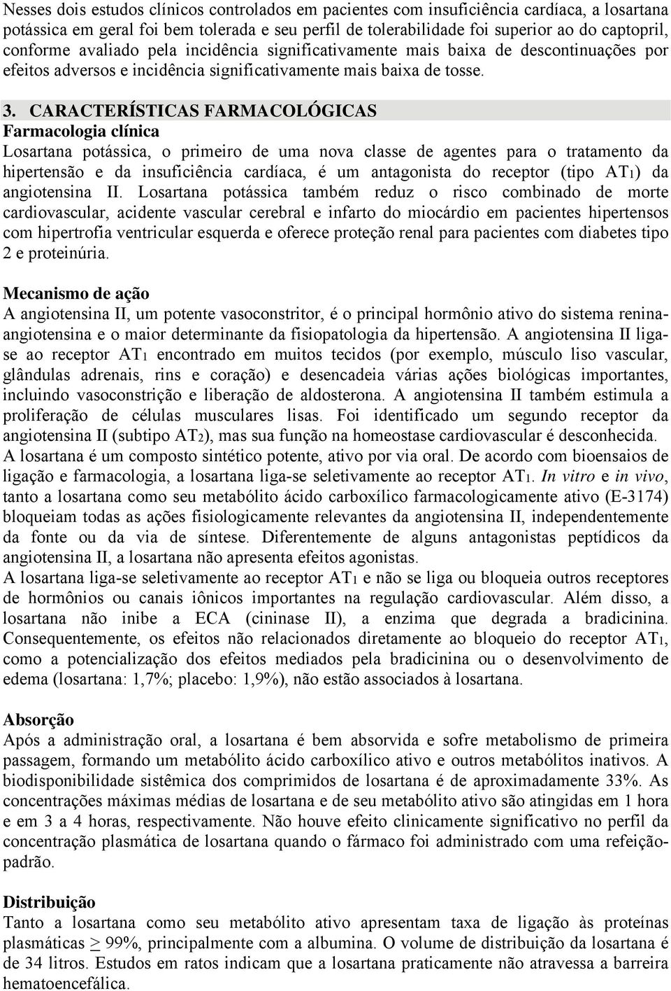 CARACTERÍSTICAS FARMACOLÓGICAS Farmacologia clínica Losartana potássica, o primeiro de uma nova classe de agentes para o tratamento da hipertensão e da insuficiência cardíaca, é um antagonista do