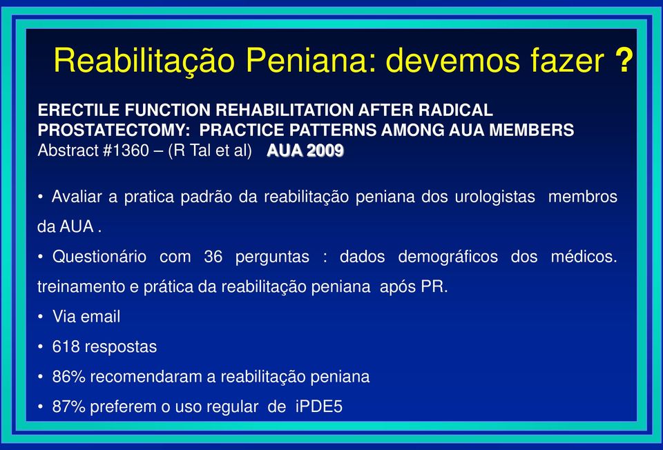 Tal et al) AUA 2009 Avaliar a pratica padrão da reabilitação peniana dos urologistas membros da AUA.