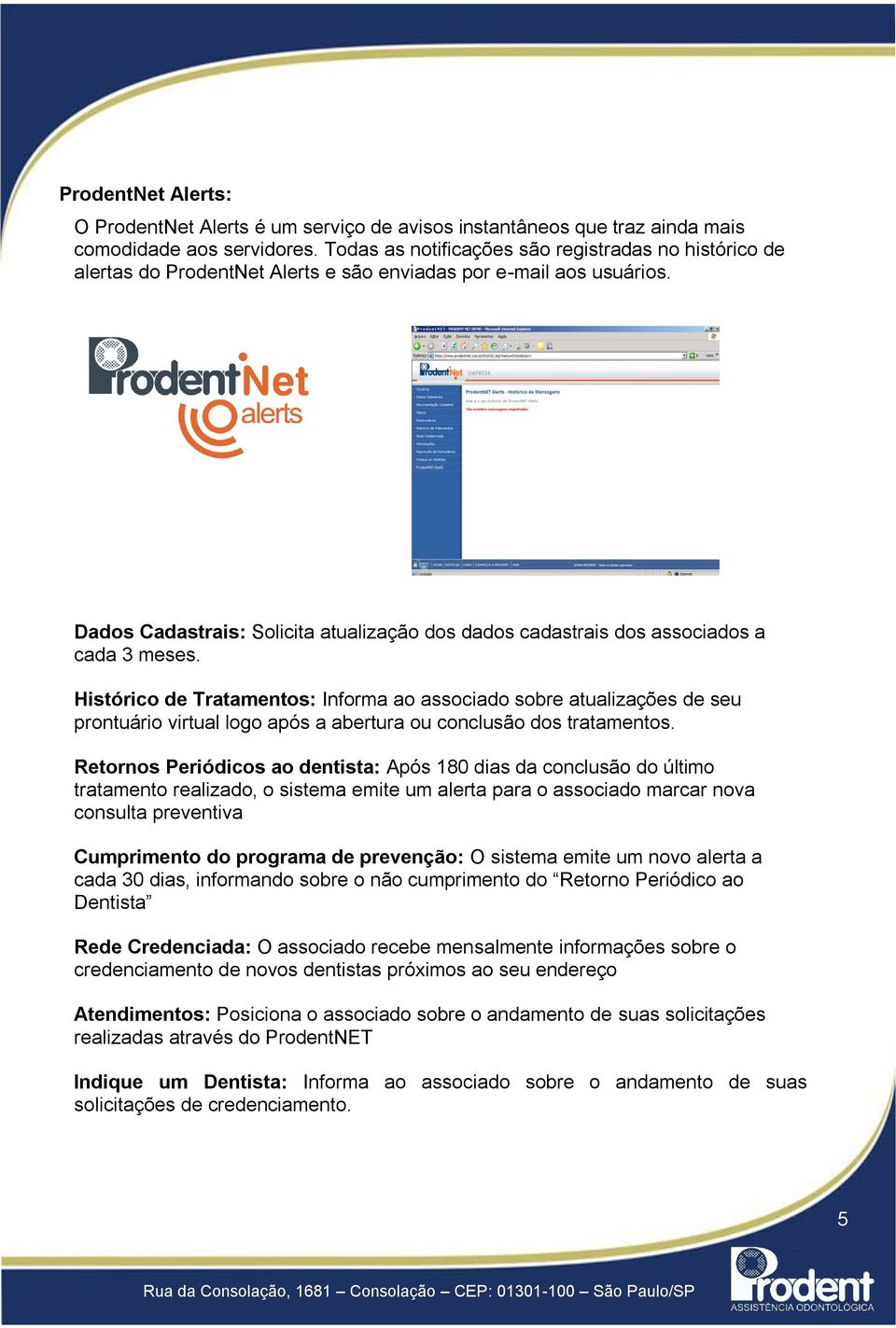 Dados Cadastrais: Solicita atualização dos dados cadastrais dos associados a cada 3 meses.