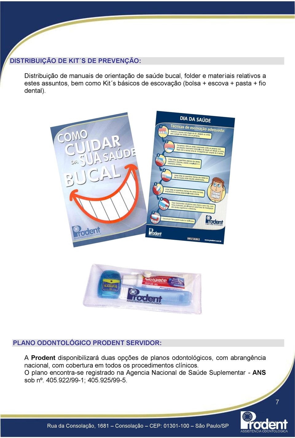 PLANO ODONTOLÓGICO PRODENT SERVIDOR: A Prodent disponibilizará duas opções de planos odontológicos, com abrangência nacional,