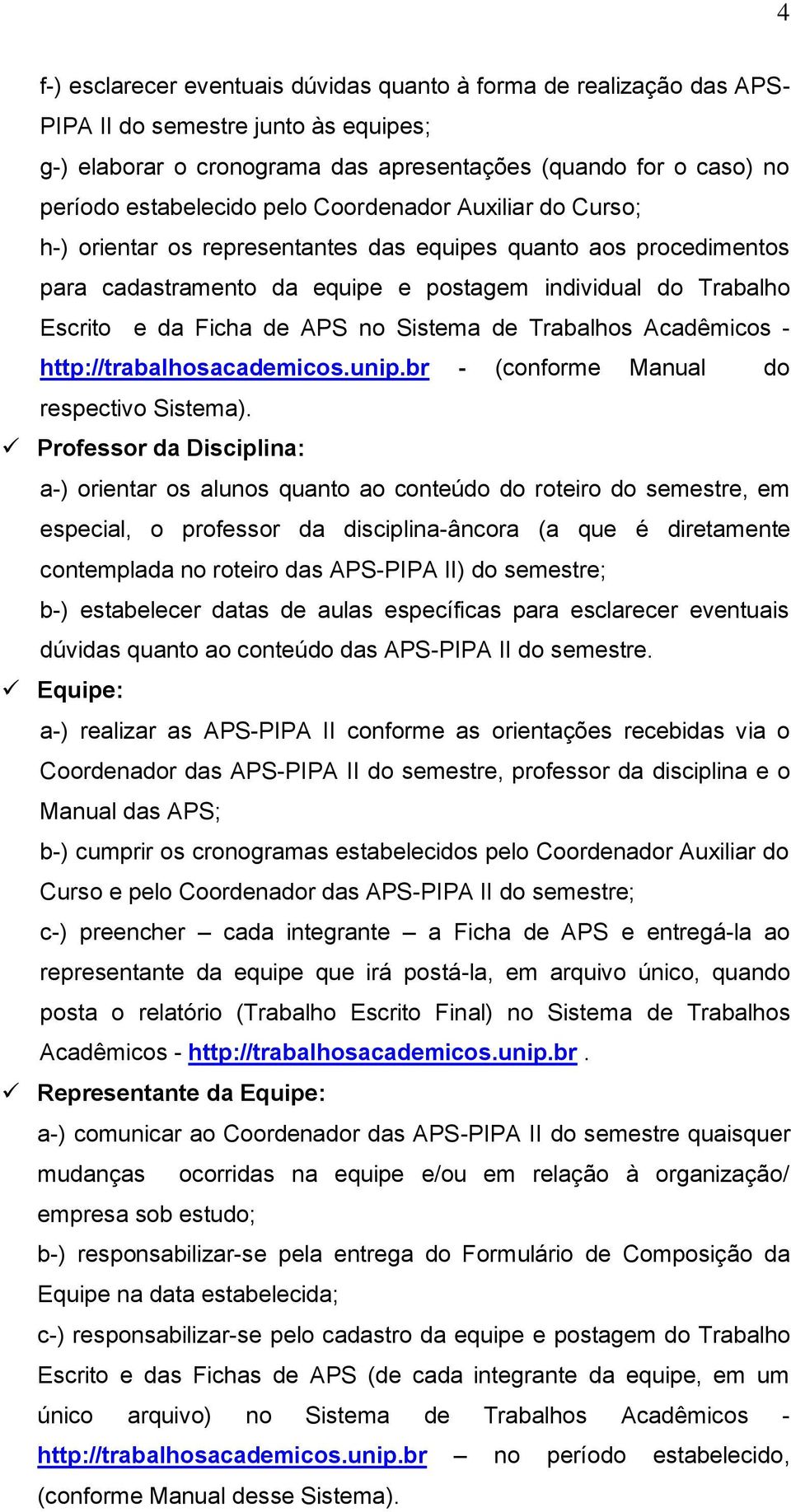 Sistema de Trabalhos Acadêmicos - http://trabalhosacademicos.unip.br - (conforme Manual do respectivo Sistema).