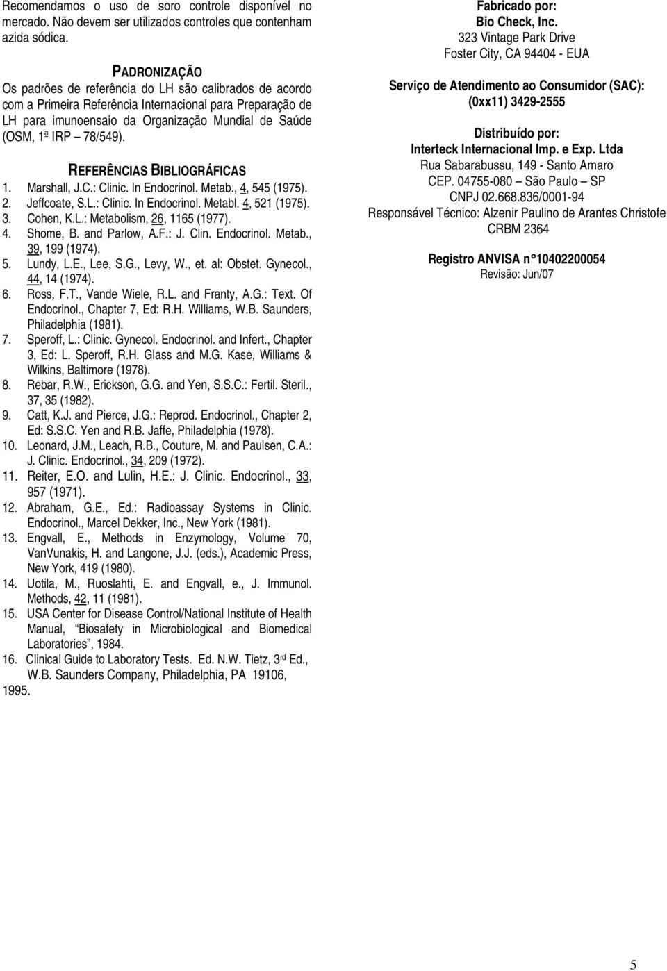 78/549). REFERÊNCIAS BIBLIOGRÁFICAS 1. Marshall, J.C.: Clinic. In Endocrinol. Metab., 4, 545 (1975). 2. Jeffcoate, S.L.: Clinic. In Endocrinol. Metabl. 4, 521 (1975). 3. Cohen, K.L.: Metabolism, 26, 1165 (1977).