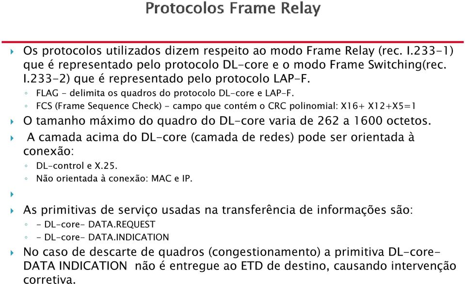 FCS (Frame Sequence Check) - campo que contém o CRC polinomial: X16+ X12+X5=1 O tamanho máximo do quadro do DL-core varia de 262 a 1600 octetos.