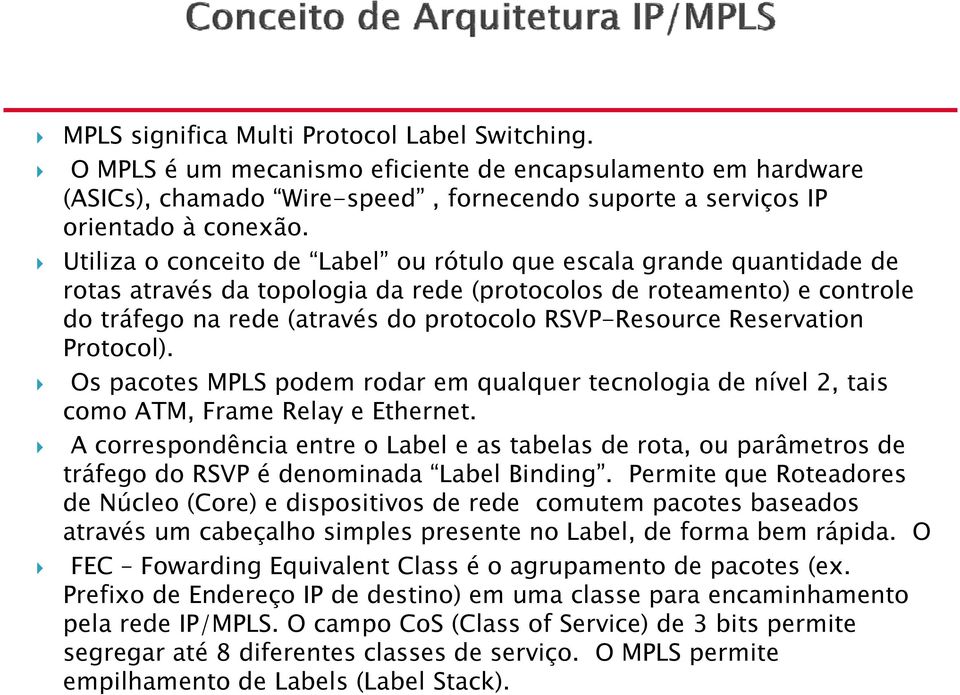 Reservation Protocol). Os pacotes MPLS podem rodar em qualquer tecnologia de nível 2, tais como ATM, Frame Relay e Ethernet.