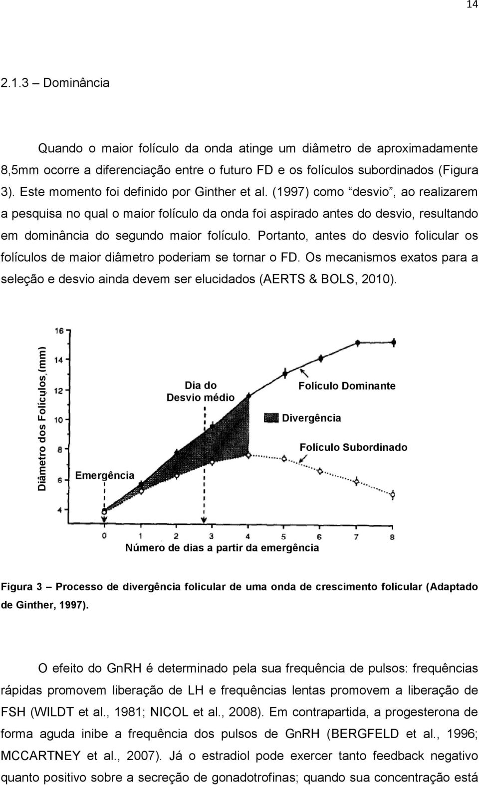 (1997) como desvio, ao realizarem a pesquisa no qual o maior folículo da onda foi aspirado antes do desvio, resultando em dominância do segundo maior folículo.