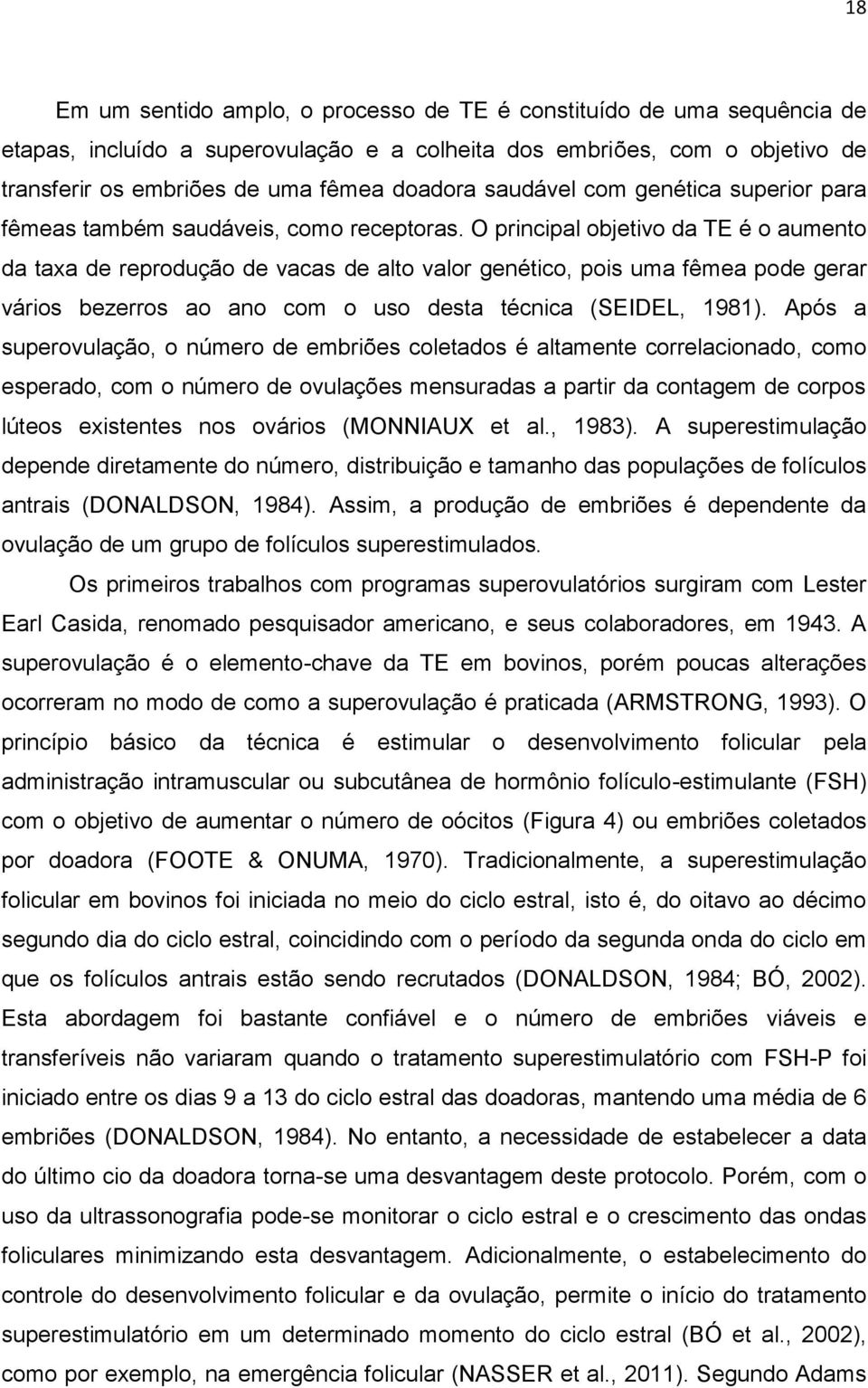 O principal objetivo da TE é o aumento da taxa de reprodução de vacas de alto valor genético, pois uma fêmea pode gerar vários bezerros ao ano com o uso desta técnica (SEIDEL, 1981).