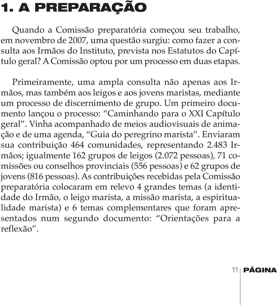 Um primeiro documento lançou o processo: Caminhando para o XXI Capítulo geral. Vinha acompanhado de meios audiovisuais de animação e de uma agenda, Guia do peregrino marista.