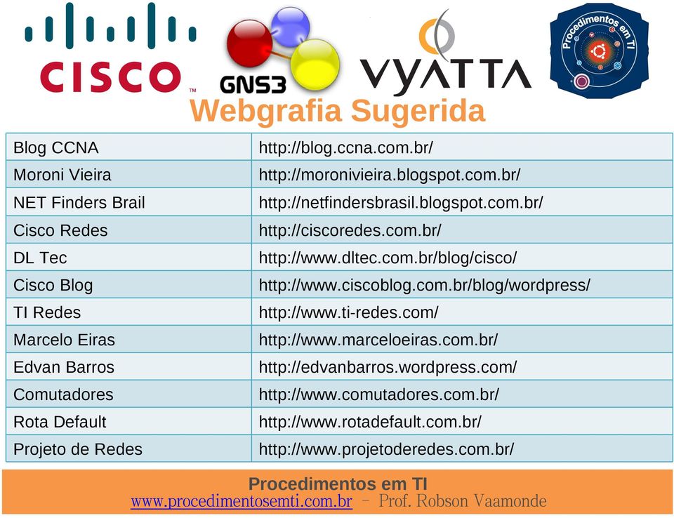 com.br/ http://www.dltec.com.br/blog/cisco/ http://www.ciscoblog.com.br/blog/wordpress/ http://www.ti-redes.com/ http://www.marceloeiras.com.br/ http://edvanbarros.