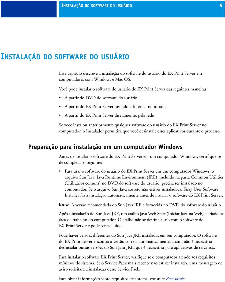 Print Server diretamente, pela rede Se você instalou anteriormente qualquer software do usuário do EX Print Server no computador, o Instalador permitirá que você desinstale esses aplicativos durante