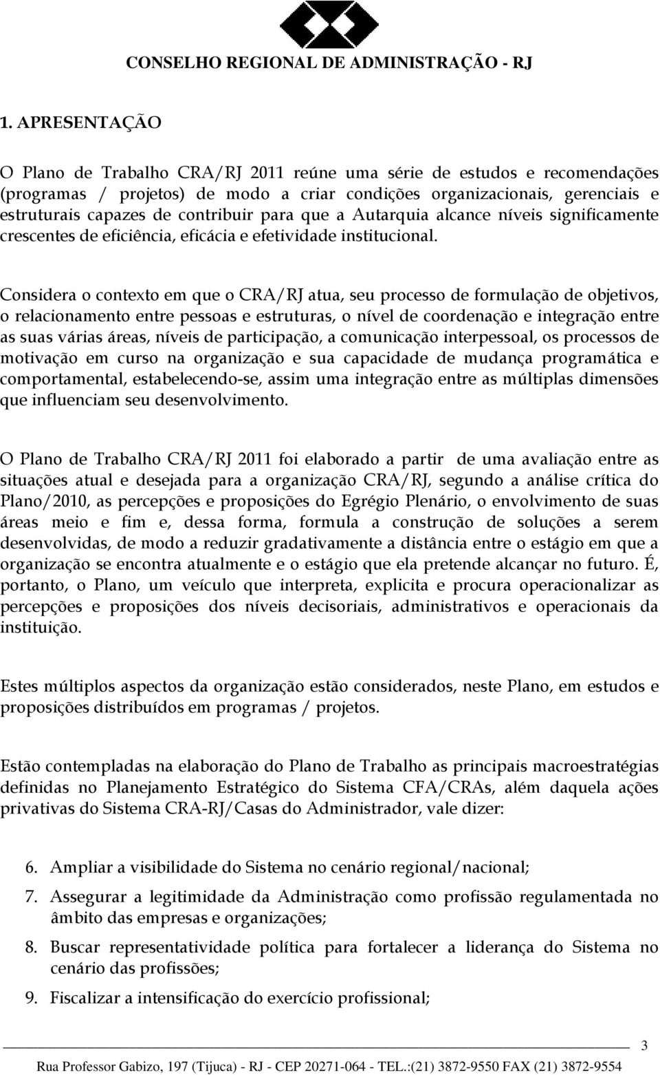 Considera o contexto em que o CRA/RJ atua, seu processo de formulação de objetivos, o relacionamento entre pessoas e estruturas, o nível de coordenação e integração entre as suas várias áreas, níveis