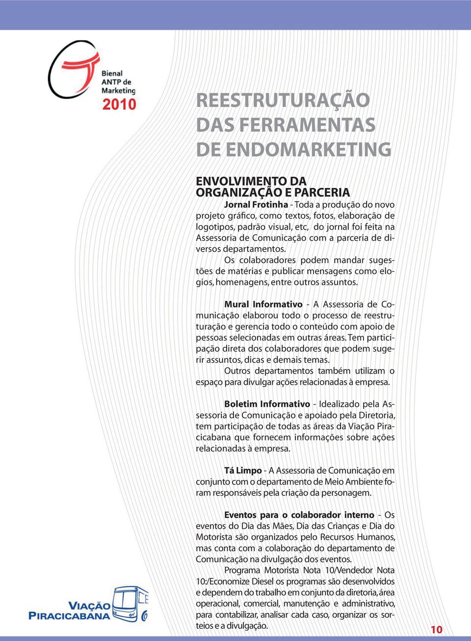 Mural Informativo - A Assessoria de Comunicação elaborou todo o processo de reestruturação e gerencia todo o conteúdo com apoio de pessoas selecionadas em outras áreas.