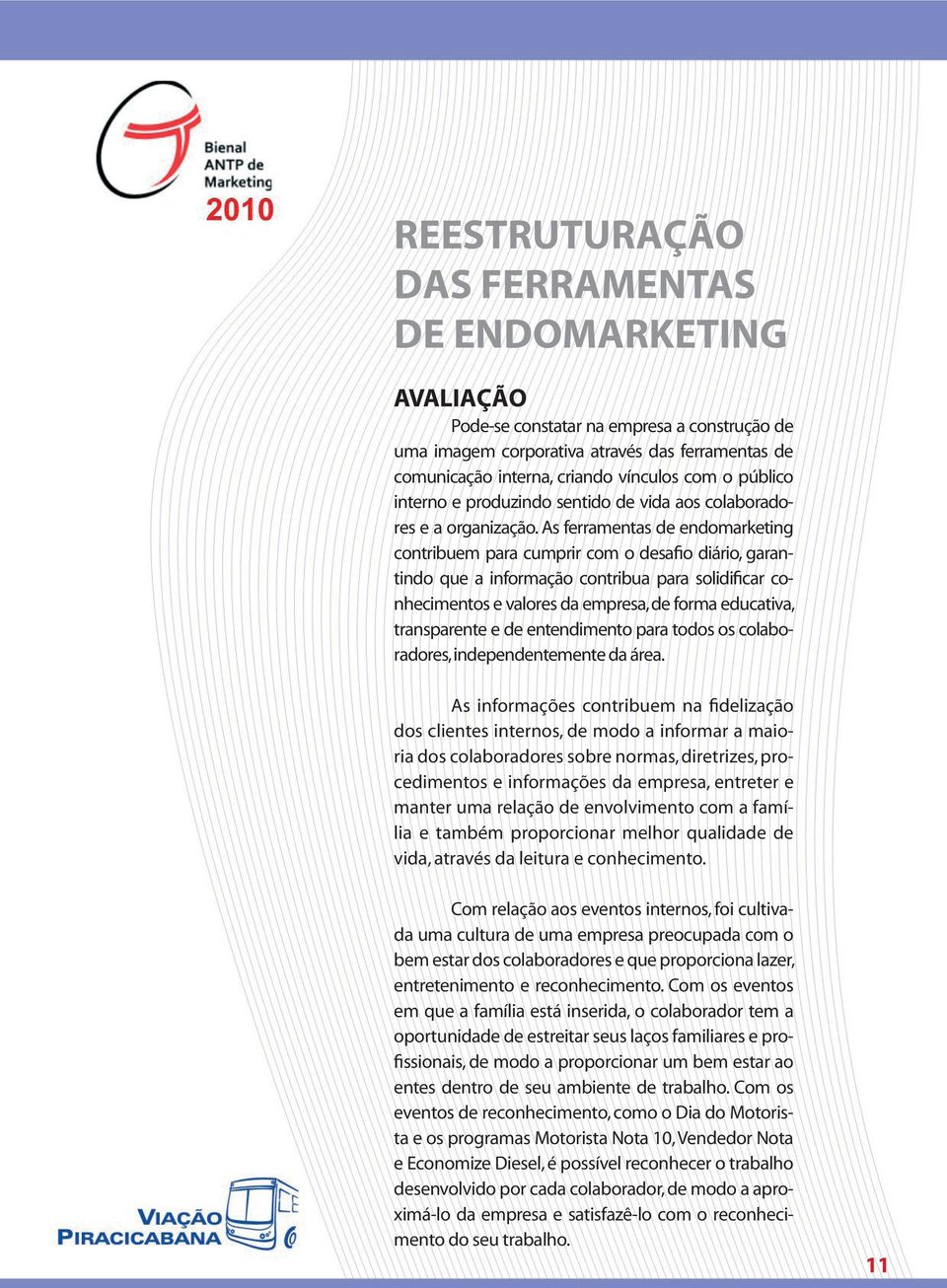 As ferramentas de endomarketing contribuem para cumprir com o desafio diário, garantindo que a informação contribua para solidificar conhecimentos e valores da empresa, de forma educativa,