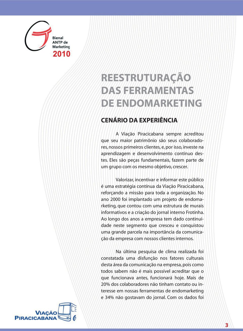 Valorizar, incentivar e informar este público é uma estratégia contínua da Viação Piracicabana, reforçando a missão para toda a organização.