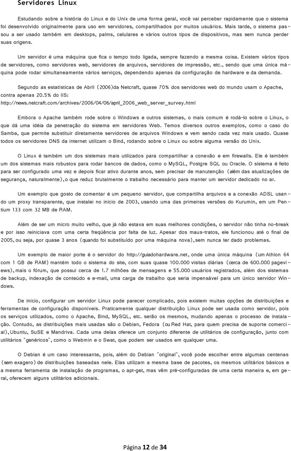 Um servidor é uma máquina que fica o tempo todo ligada, sempre fazendo a mesma coisa. Existem vários tipos de servidores, como servidores web, servidores de arquivos, servidores de impressão, etc.