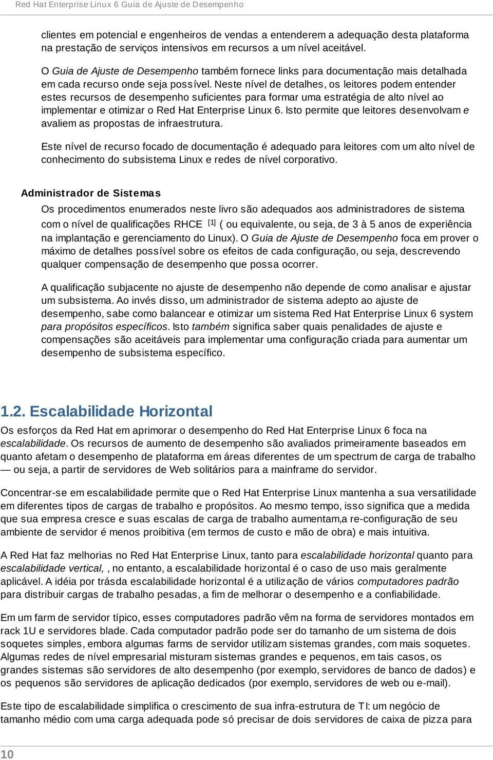 Neste nível de detalhes, os leitores podem entender estes recursos de desempenho suficientes para formar uma estratégia de alto nível ao implementar e otimizar o Red Hat Enterprise Linux 6.