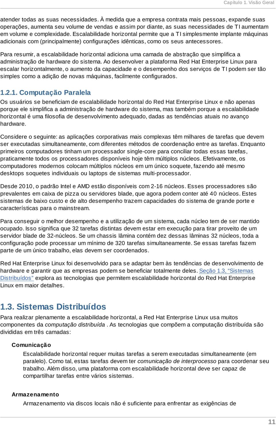 Escalabilidade horizontal permite que a T I simplesmente implante máquinas adicionais com (principalmente) configurações idênticas, como os seus antecessores.