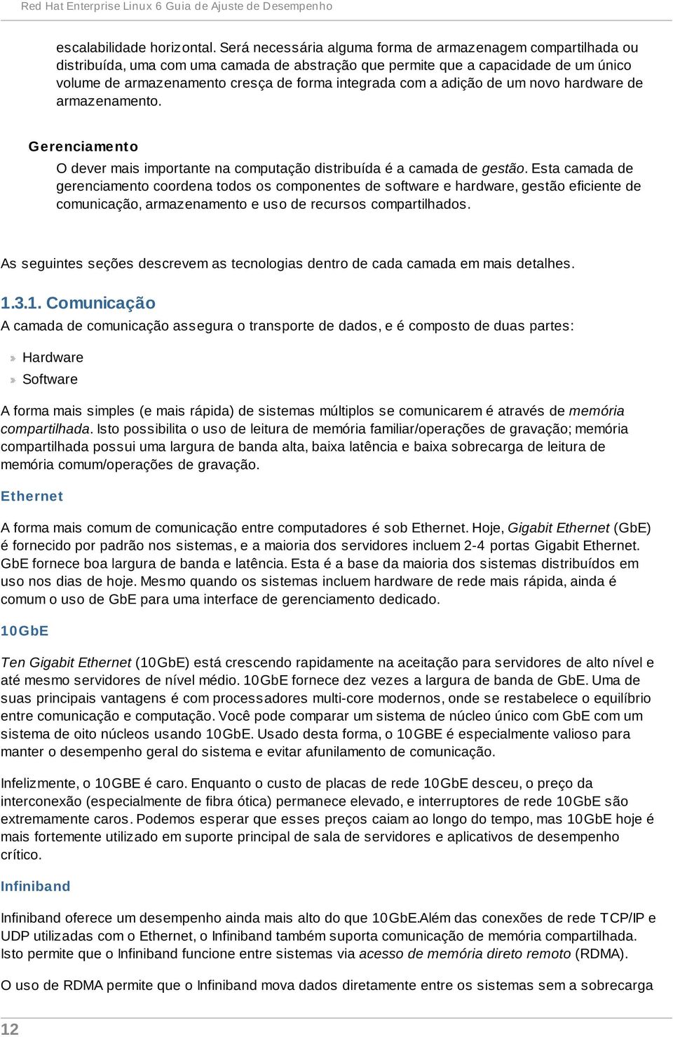 com a adição de um novo hardware de armazenamento. Gerenciamento O dever mais importante na computação distribuída é a camada de gestão.