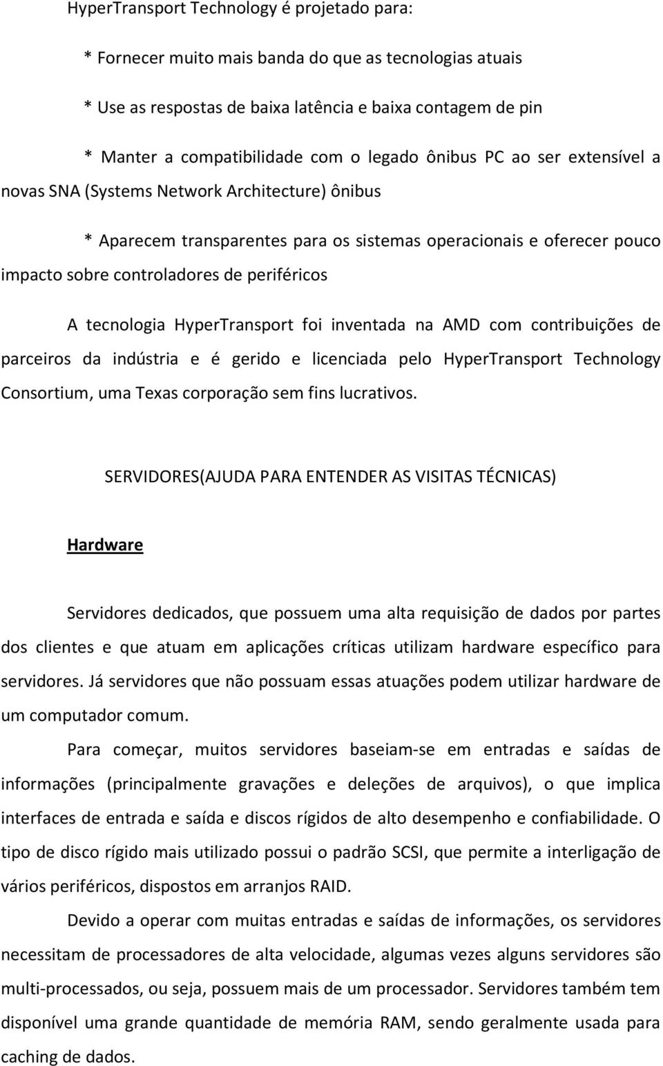 A tecnologia HyperTransport foi inventada na AMD com contribuições de parceiros da indústria e é gerido e licenciada pelo HyperTransport Technology Consortium, uma Texas corporação sem fins