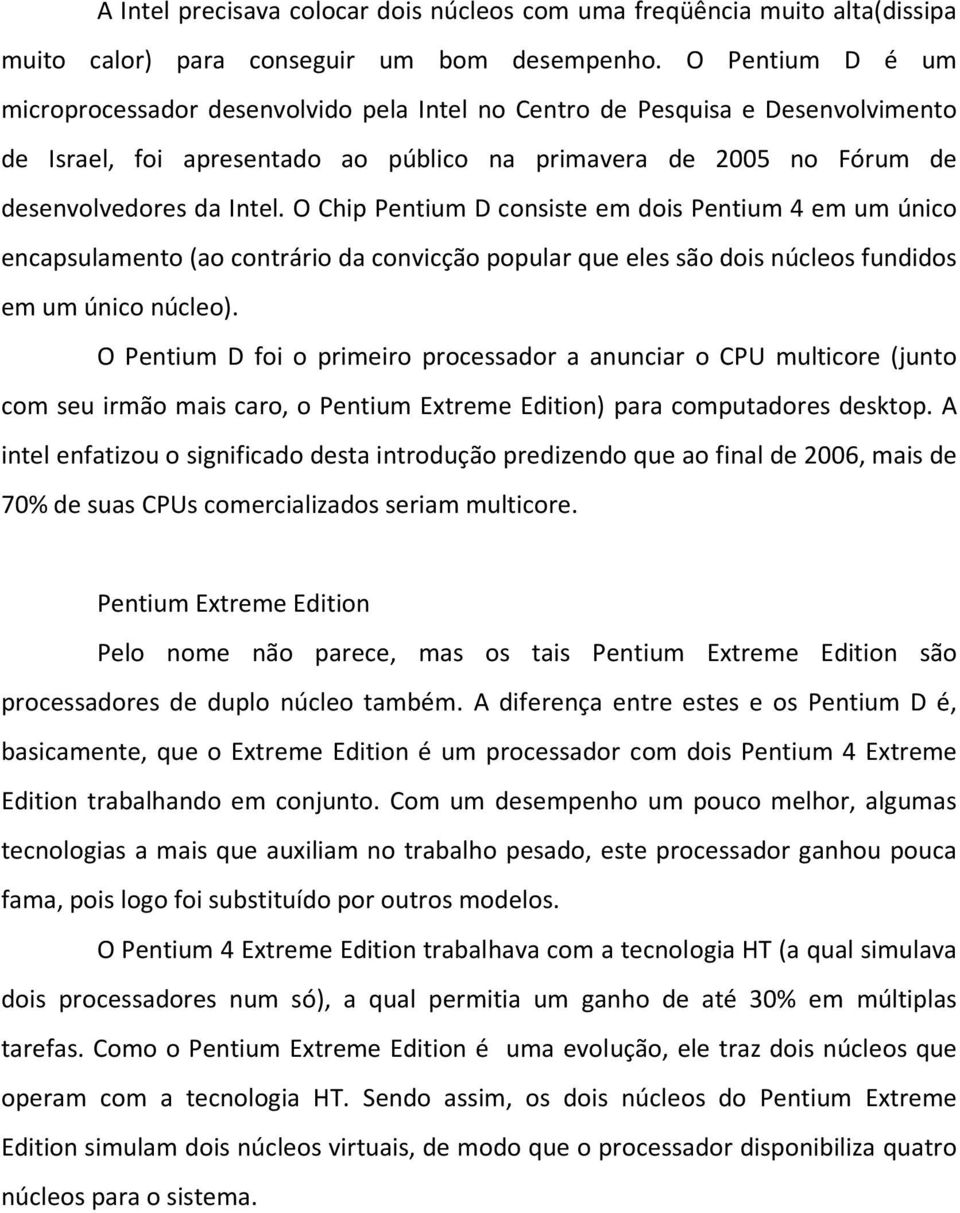 O Chip Pentium D consiste em dois Pentium 4 em um único encapsulamento (ao contrário da convicção popular que eles são dois núcleos fundidos em um único núcleo).