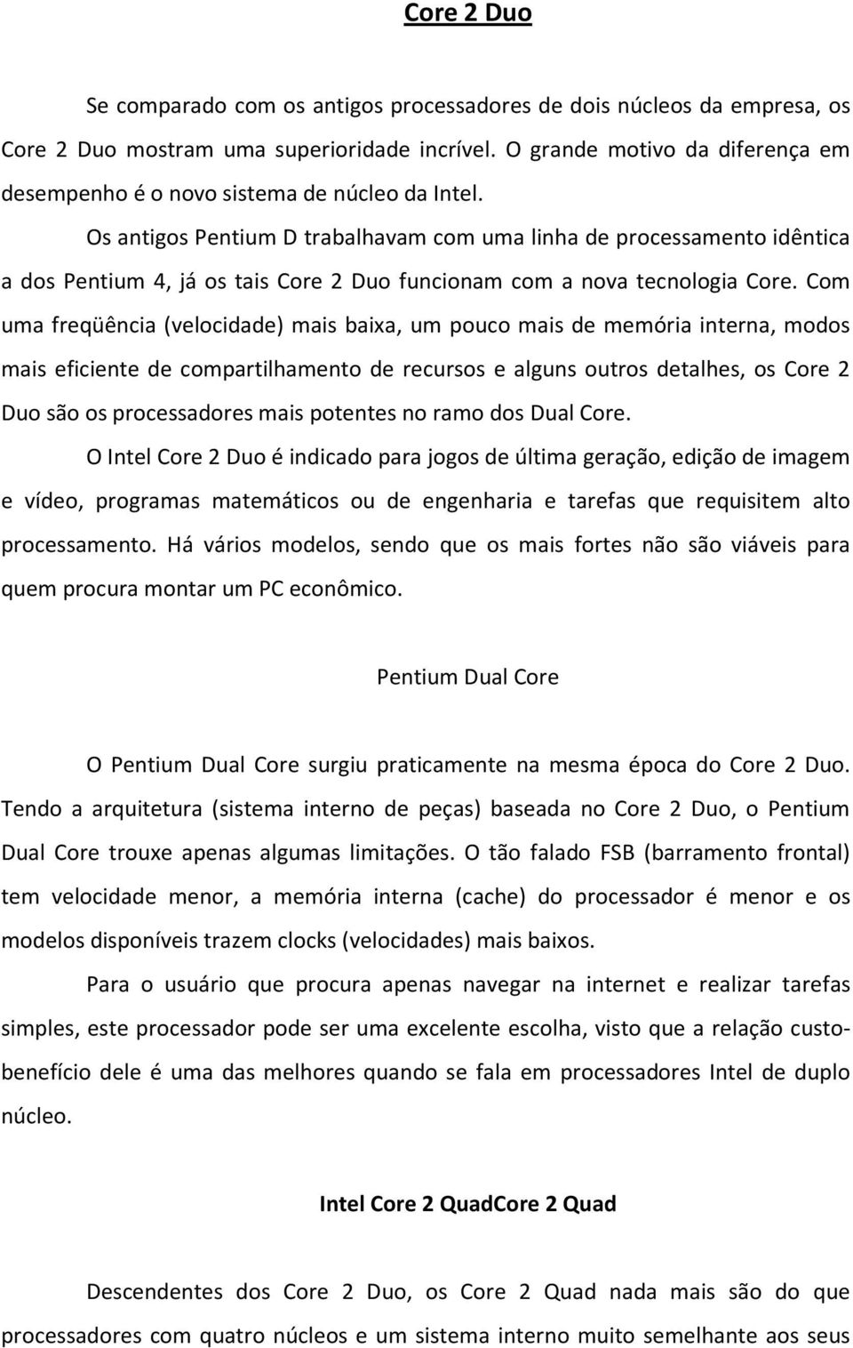 Os antigos Pentium D trabalhavam com uma linha de processamento idêntica a dos Pentium 4, já os tais Core 2 Duo funcionam com a nova tecnologia Core.